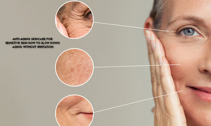 Anti-Aging Skincare for Sensitive Skin: How to Slow Down Aging Without Irritation