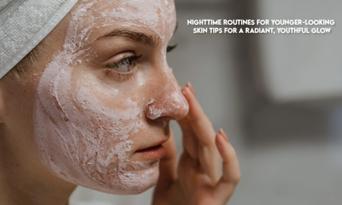 Nighttime Routines for Younger-Looking Skin: Tips for a Radiant, Youthful Glow