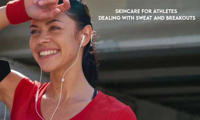 Skincare for Athletes: Dealing with Sweat and Breakouts