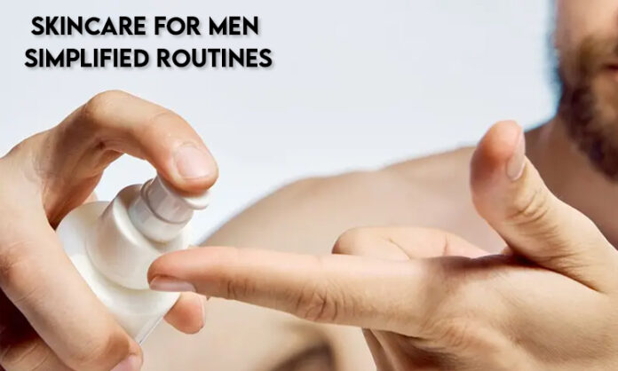 Skincare for Men: Simplified Routines
