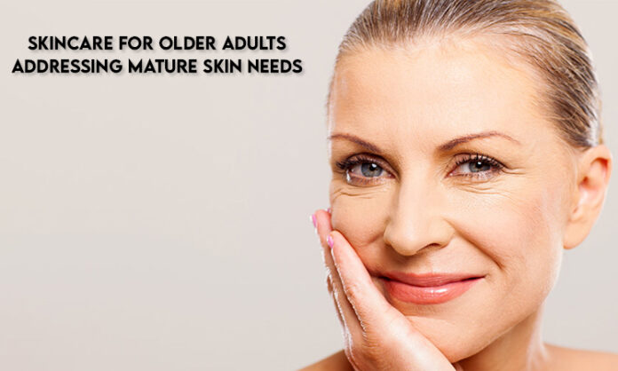 Skincare for Older Adults: Addressing Mature Skin Needs