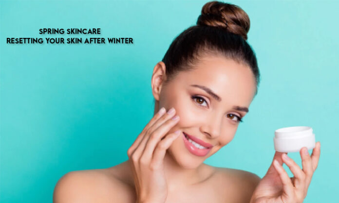 Spring Skincare: Resetting Your Skin After Winter
